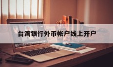 台湾银行外币帐户线上开户(台湾银行官网网上银行app)